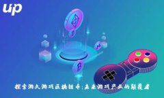 探索游久游戏区块链币：未来游戏产业的颠覆者