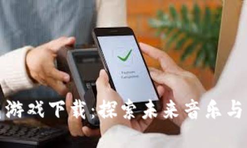 区块链智能音箱游戏下载：探索未来音乐与科技的无缝融合