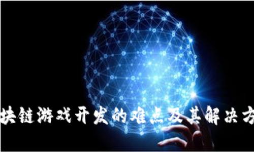 区块链游戏开发的难点及其解决方案