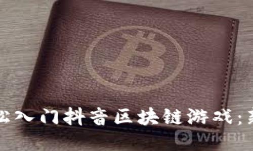 如何轻松入门抖音区块链游戏：新手指南