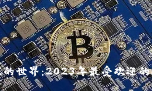 探索区块链游戏的世界：2023年最受欢迎的区块链游戏推荐