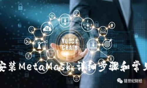 如何轻松安装MetaMask：详细步骤和常见问题解答
