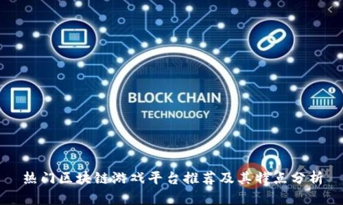热门区块链游戏平台推荐及其特点分析