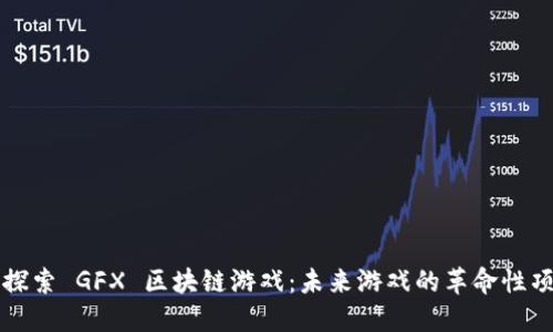 : 探索 GFX 区块链游戏：未来游戏的革命性项目