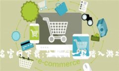 区块链游戏报名官网下载：让我们一起踏入游戏