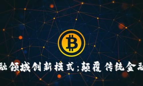 区块链金融领域创新模式：颠覆传统金融的新机遇
