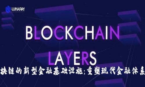 基于区块链的新型金融基础设施：重塑现代金融体系的未来