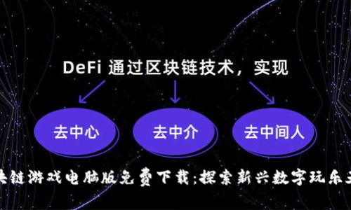 区块链游戏电脑版免费下载：探索新兴数字玩乐天地