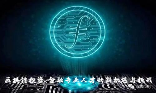 区块链投资：金融专业人才的新机遇与挑战