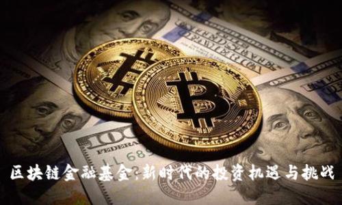 区块链金融基金：新时代的投资机遇与挑战