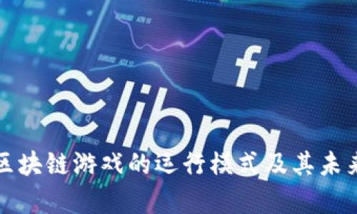 深入解析区块链游戏的运行模式及其未来发展趋势